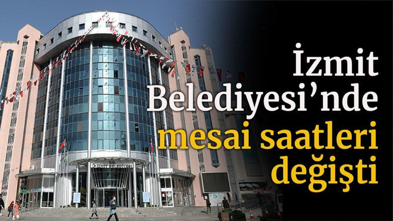 İzmit Belediyesi’nde mesai saatleri değişti